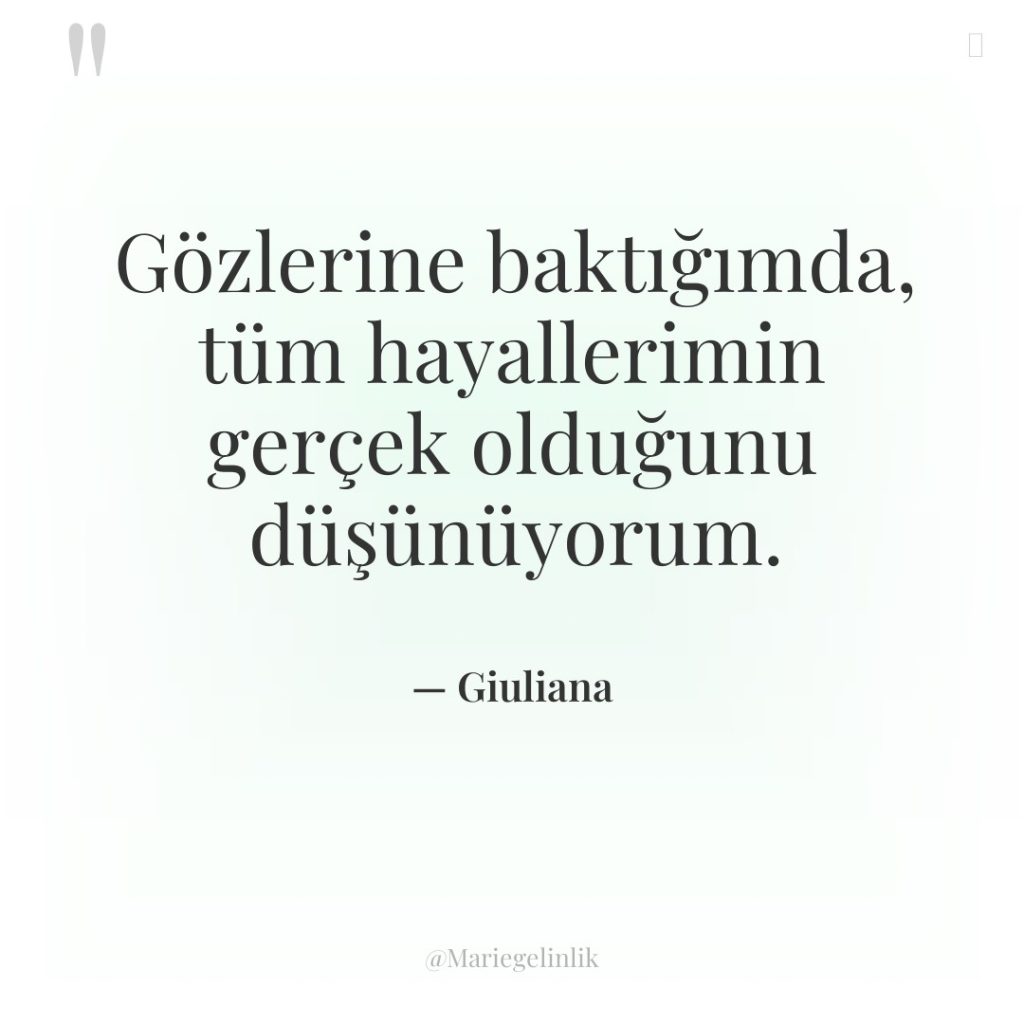 Gözlerine baktığımda, tüm hayallerimin gerçek olduğunu düşünüyorum.
