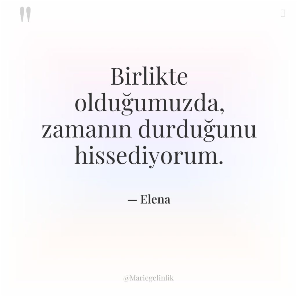 Birlikte olduğumuzda, zamanın durduğunu hissediyorum.