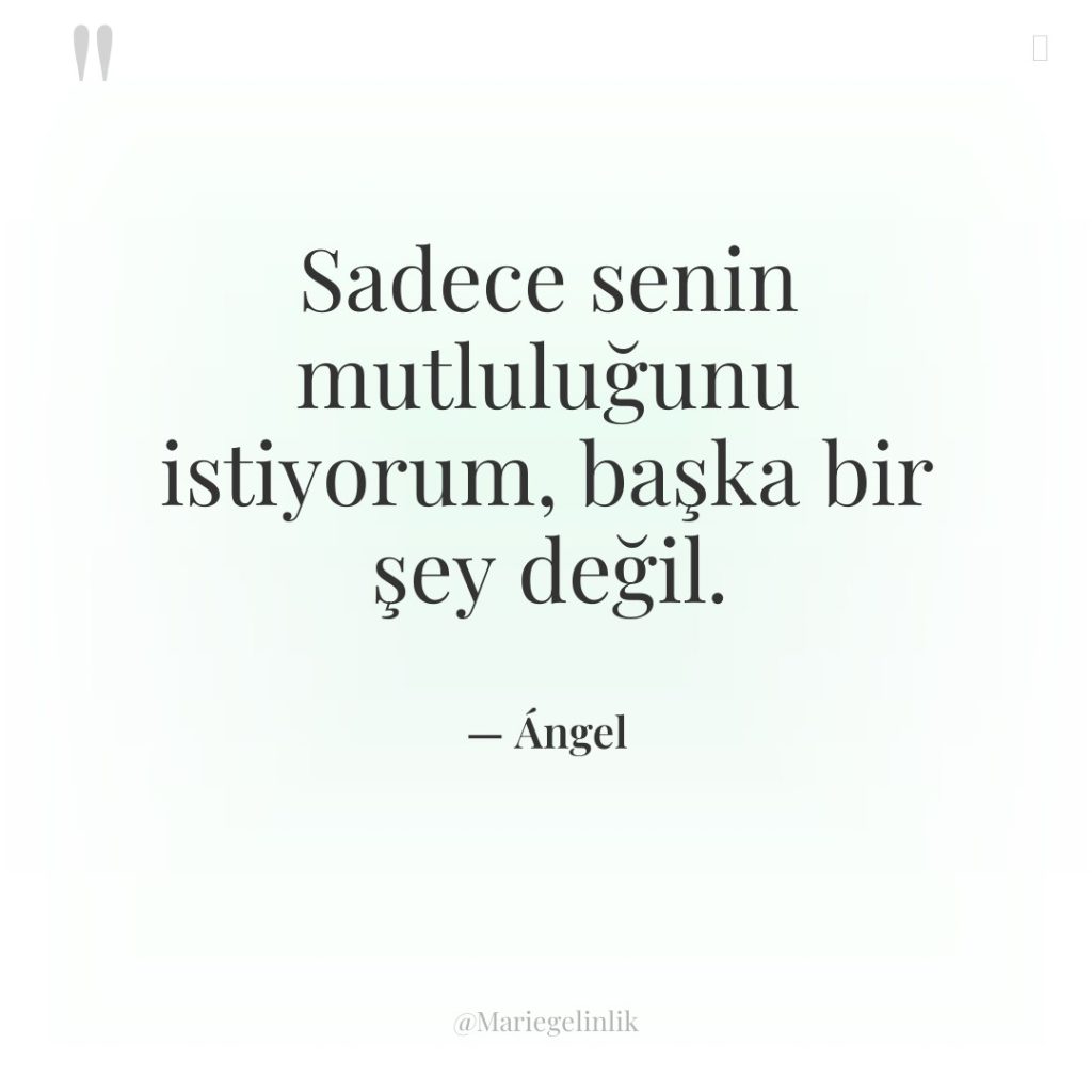 Sadece senin mutluluğunu istiyorum, başka bir şey değil.