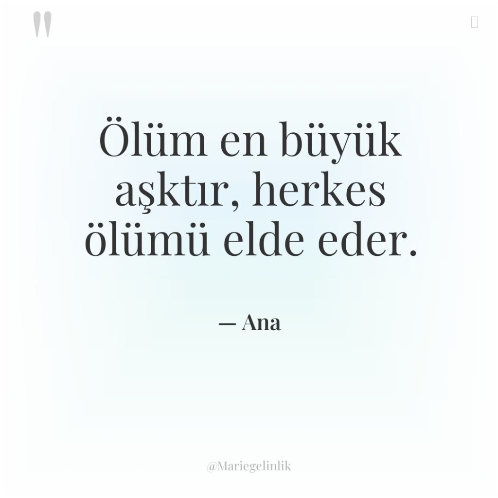 Ölüm en büyük aşktır, herkes ölümü elde eder.