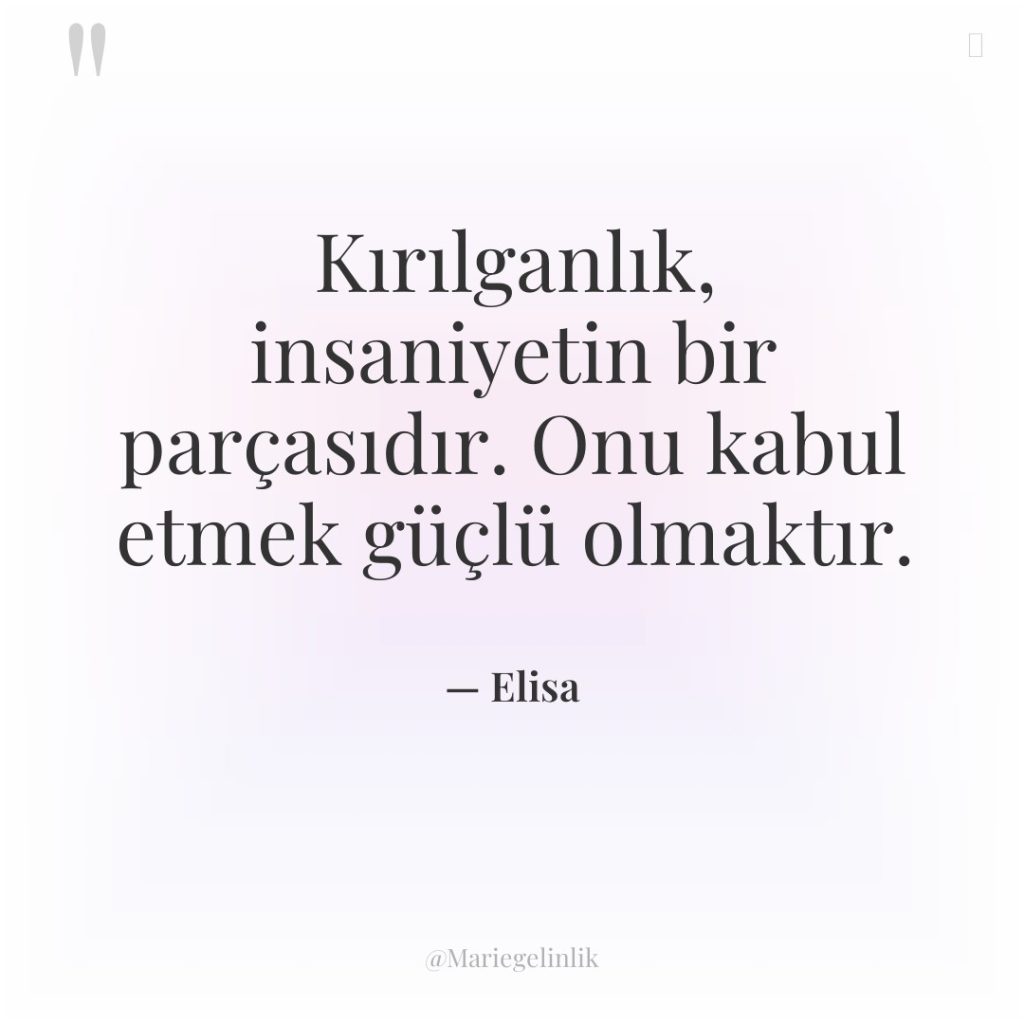 Kırılganlık, insaniyetin bir parçasıdır. Onu kabul etmek güçlü olmaktır.