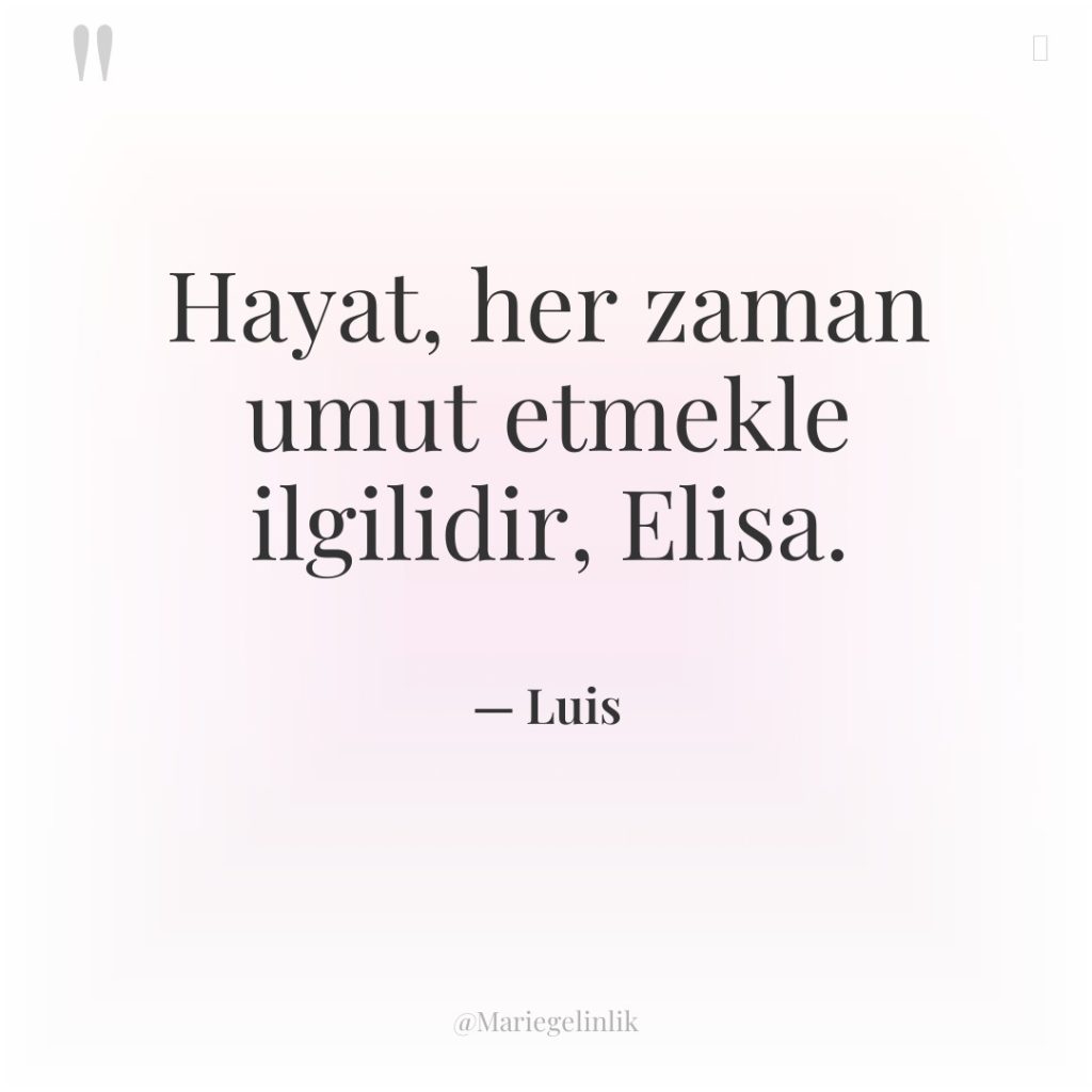 Hayat, her zaman umut etmekle ilgilidir, Elisa.