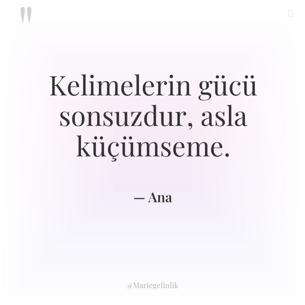 Kelimelerin gücü sonsuzdur, asla küçümseme.