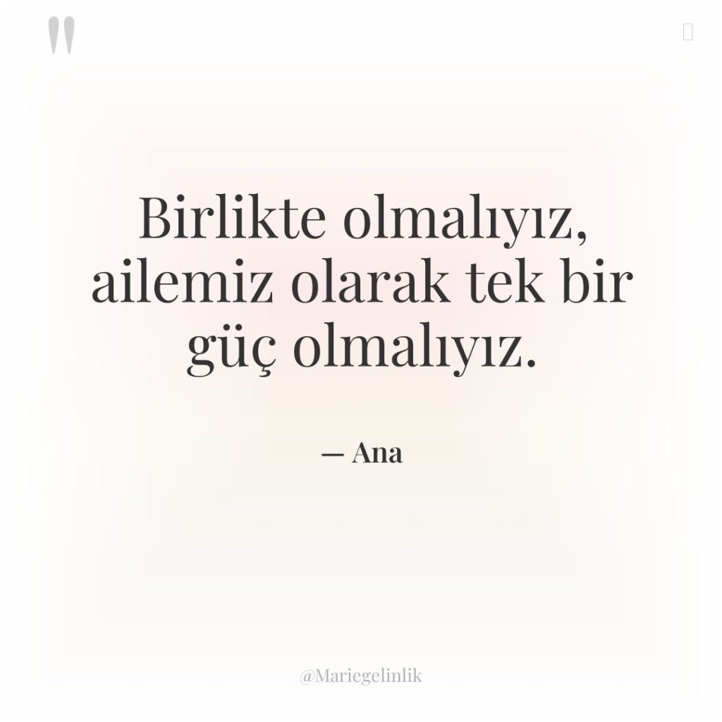 Birlikte olmalıyız, ailemiz olarak tek bir güç olmalıyız.