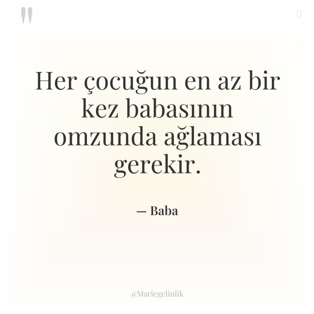 Her çocuğun en az bir kez babasının omzunda ağlaması gerekir.