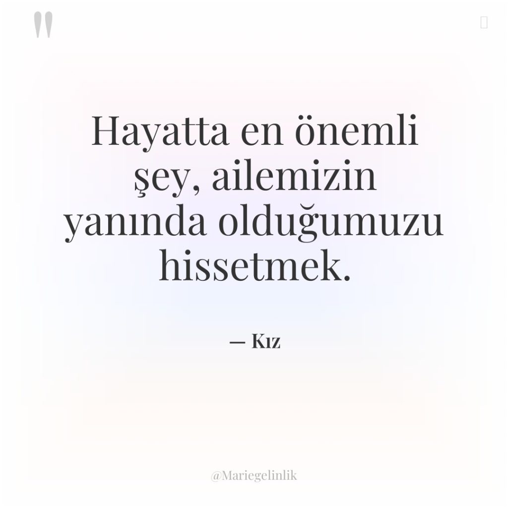 Hayatta en önemli şey, ailemizin yanında olduğumuzu hissetmek.