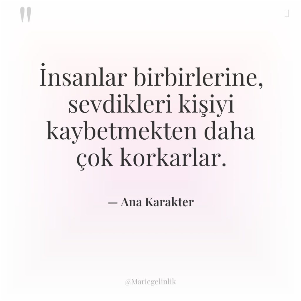 İnsanlar birbirlerine, sevdikleri kişiyi kaybetmekten daha çok korkarlar.