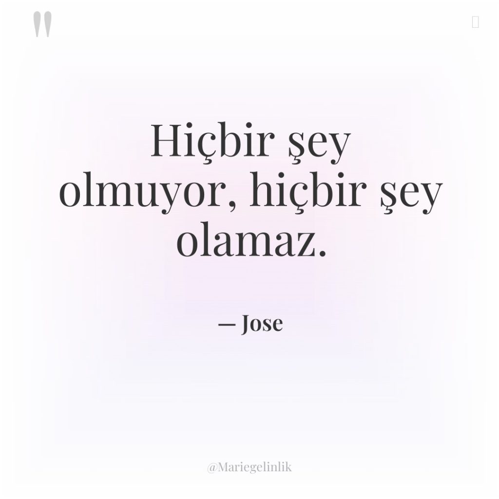 Hiçbir şey olmuyor, hiçbir şey olamaz.