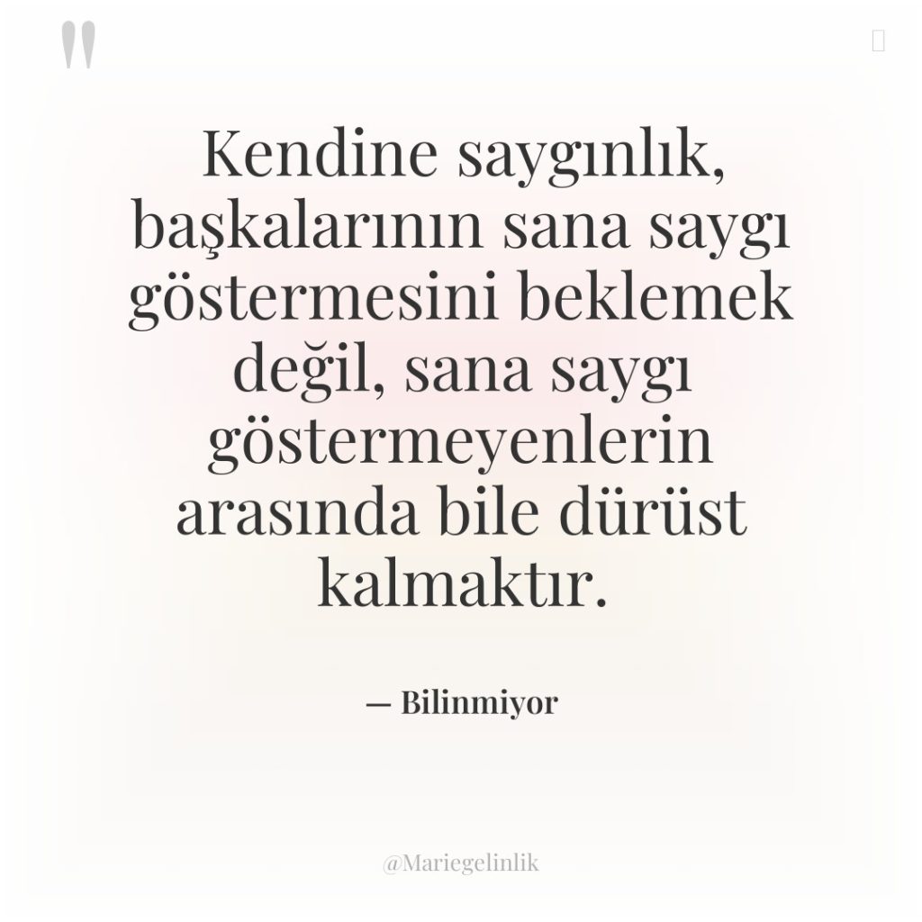 Kendine saygınlık, başkalarının sana saygı göstermesini beklemek değil, sana saygı…