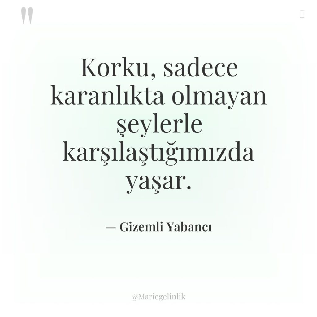 Korku, sadece karanlıkta olmayan şeylerle karşılaştığımızda yaşar.