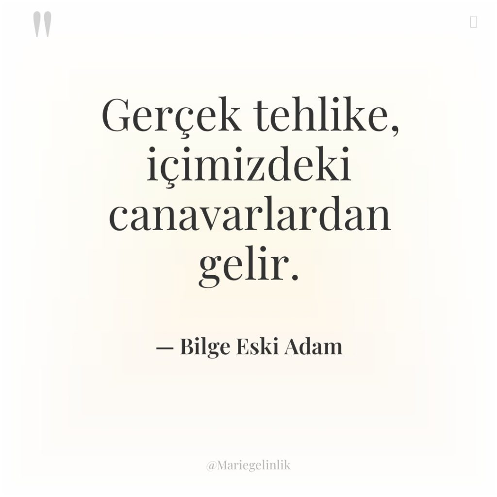 Gerçek tehlike, içimizdeki canavarlardan gelir.