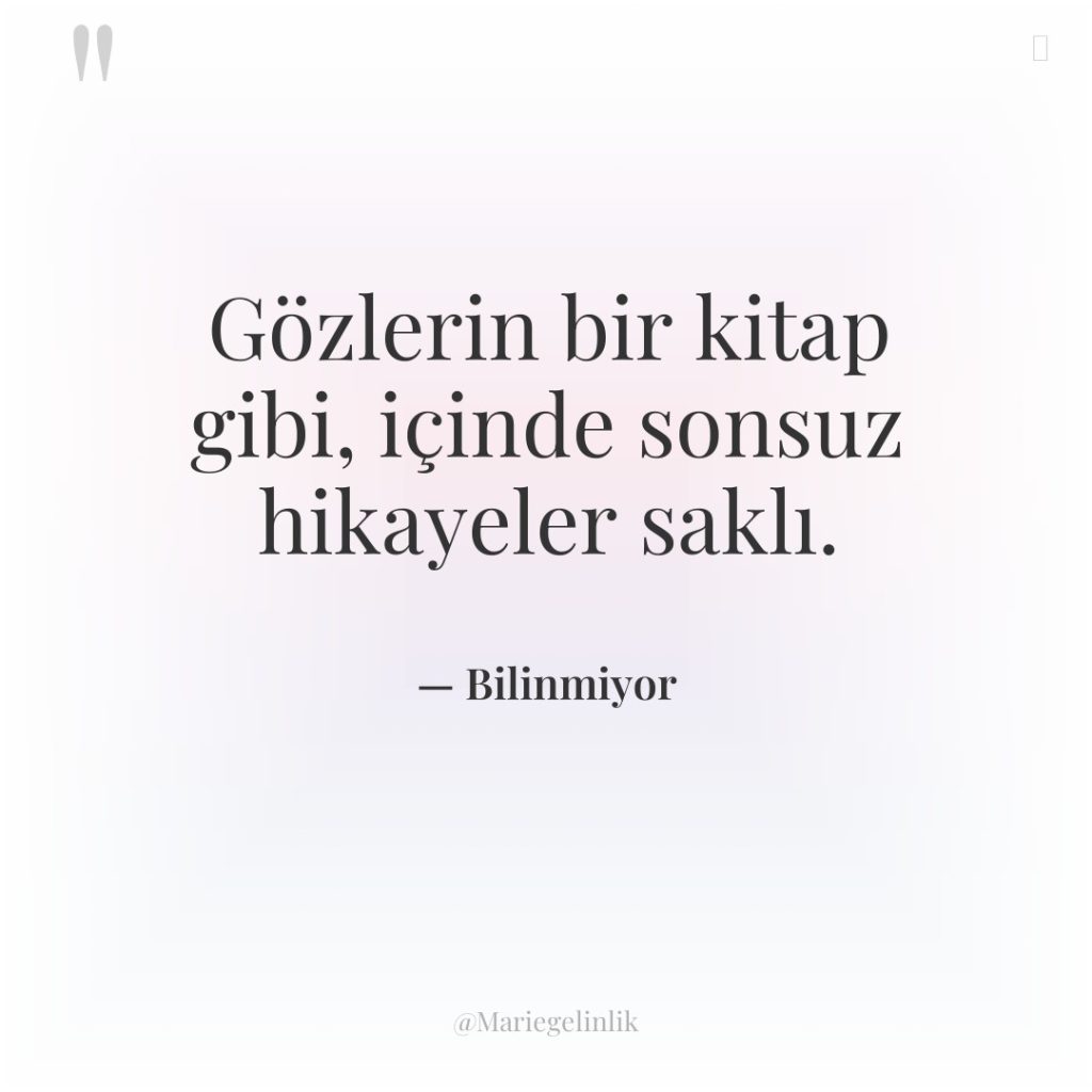Gözlerin bir kitap gibi, içinde sonsuz hikayeler saklı.