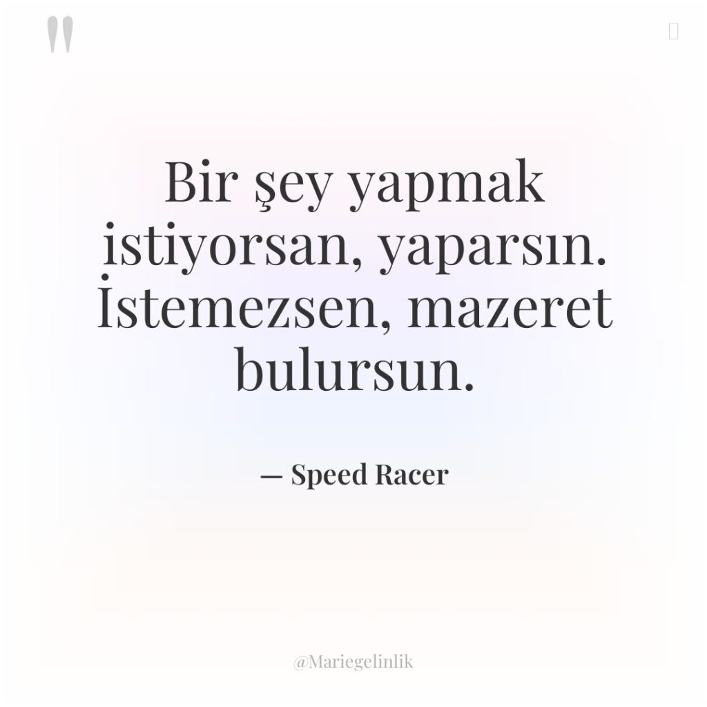 Bir şey yapmak istiyorsan, yaparsın. İstemezsen, mazeret bulursun.