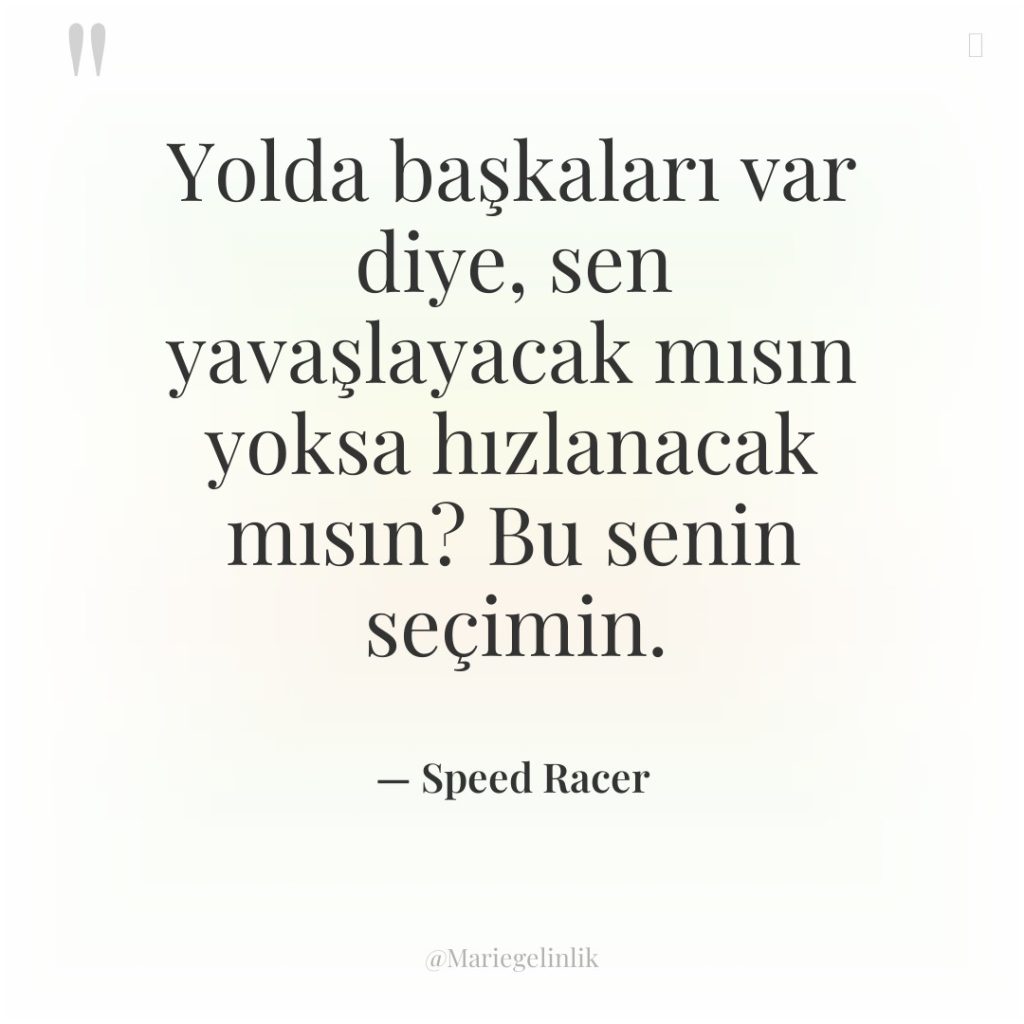 Yolda başkaları var diye, sen yavaşlayacak mısın yoksa hızlanacak mısın?…