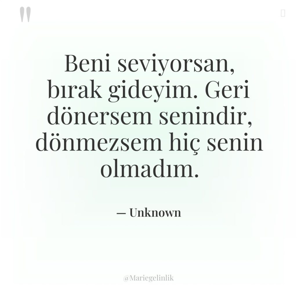 Beni seviyorsan, bırak gideyim. Geri dönersem senindir, dönmezsem hiç senin…