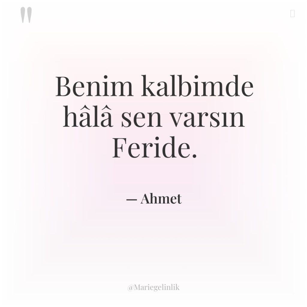 Benim kalbimde hâlâ sen varsın Feride.