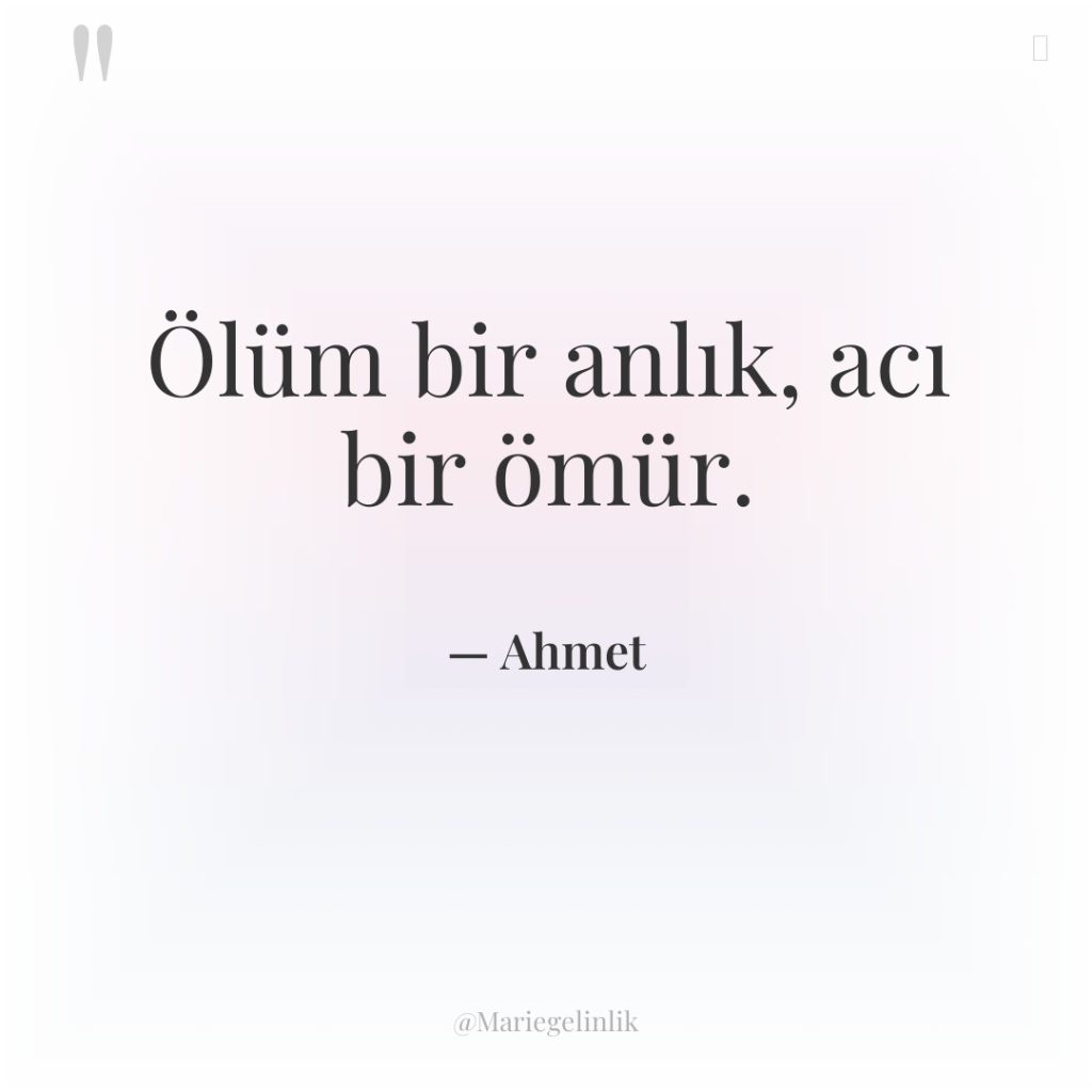 Ölüm bir anlık, acı bir ömür.