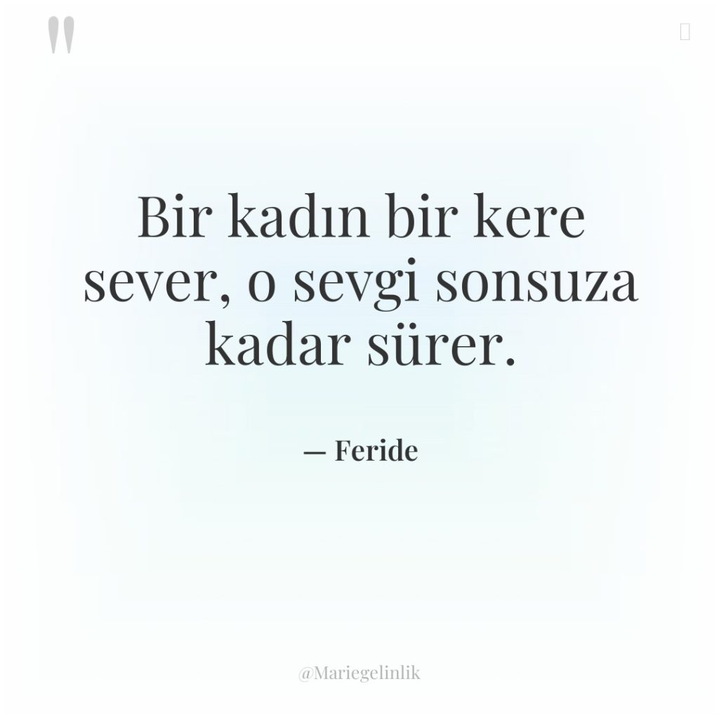 Bir kadın bir kere sever, o sevgi sonsuza kadar sürer.