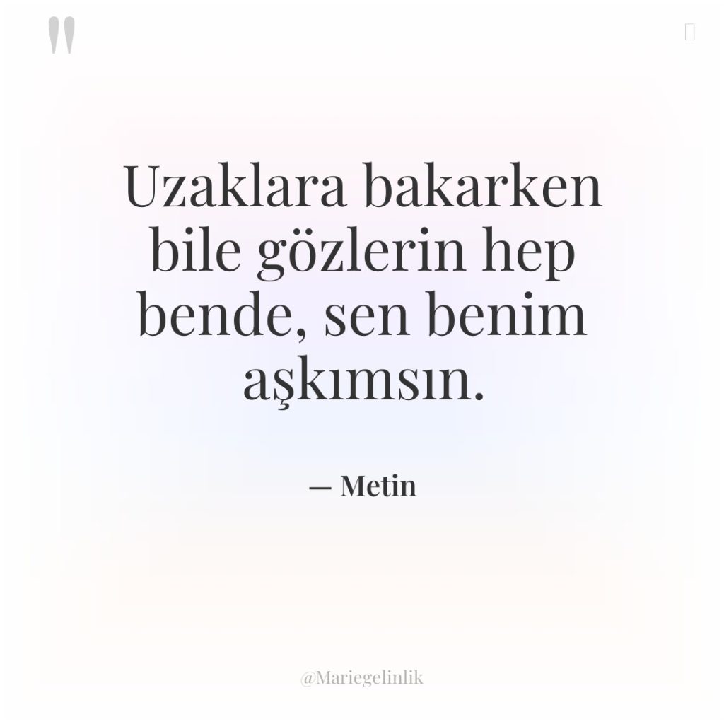 Uzaklara bakarken bile gözlerin hep bende, sen benim aşkımsın.