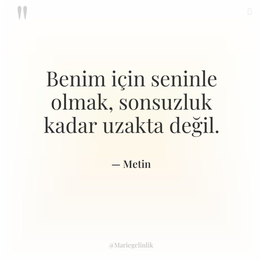 Benim için seninle olmak, sonsuzluk kadar uzakta değil.