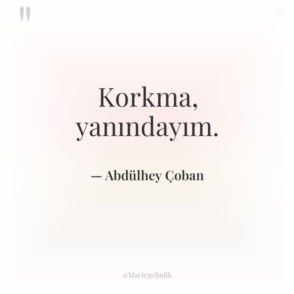 Korkma, yanındayım.