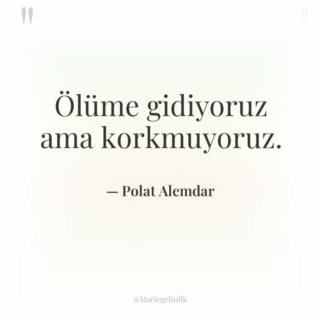 Ölüme gidiyoruz ama korkmuyoruz.