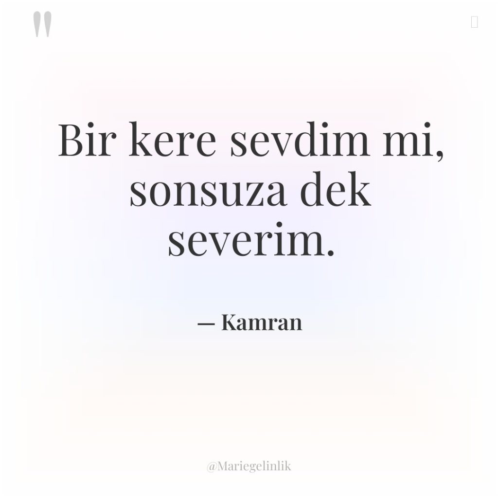 Bir kere sevdim mi, sonsuza dek severim.