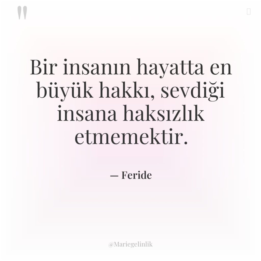 Bir insanın hayatta en büyük hakkı, sevdiği insana haksızlık etmemektir.