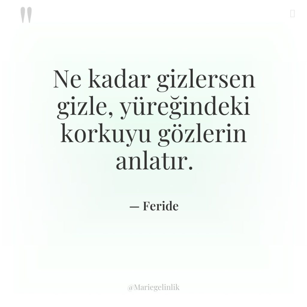 Ne kadar gizlersen gizle, yüreğindeki korkuyu gözlerin anlatır.