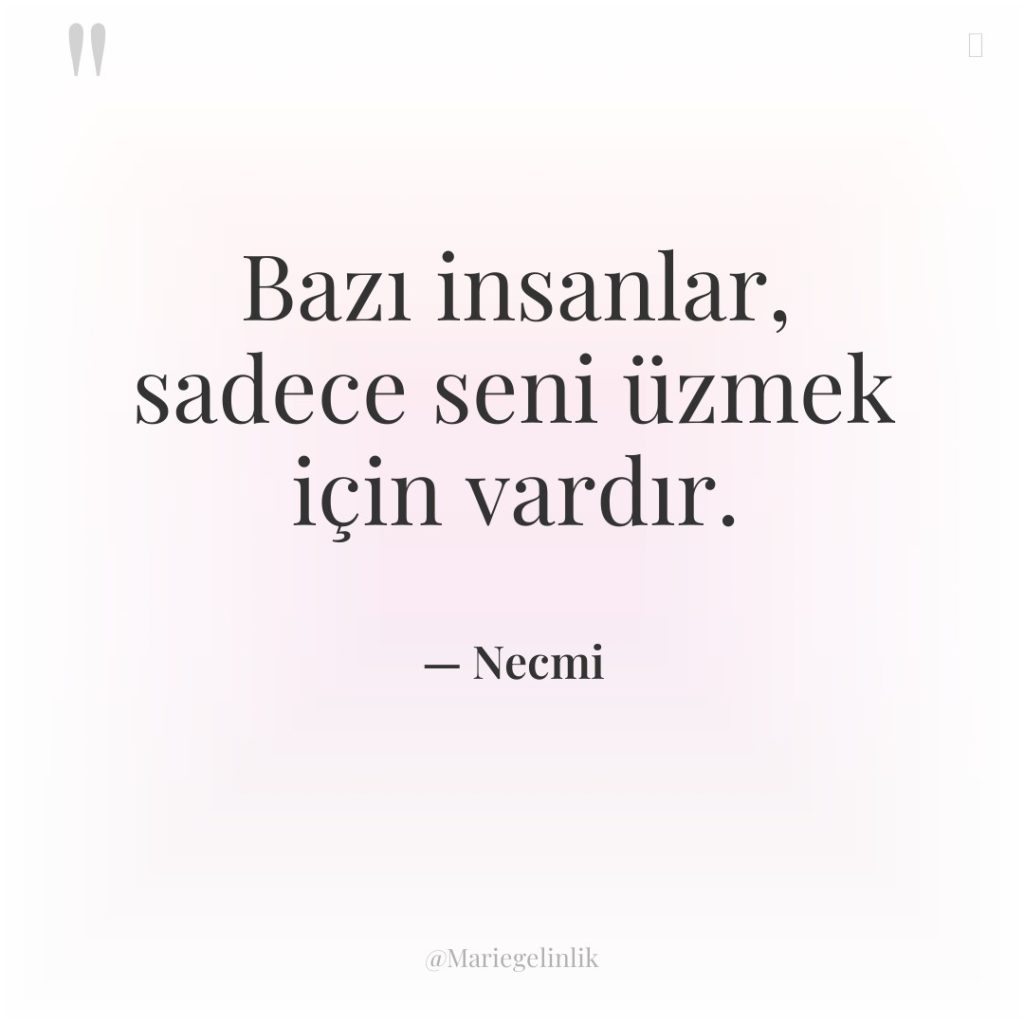 Bazı insanlar, sadece seni üzmek için vardır.