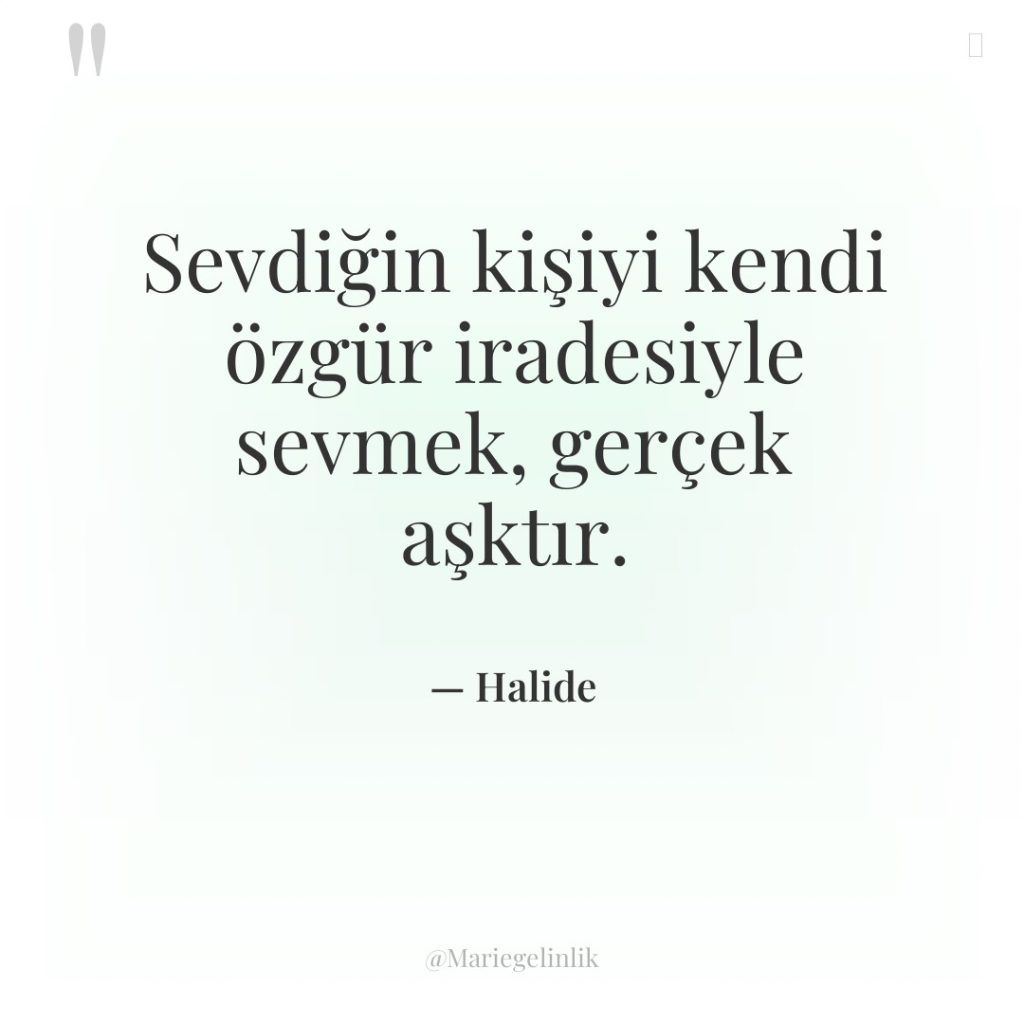 Sevdiğin kişiyi kendi özgür iradesiyle sevmek, gerçek aşktır.