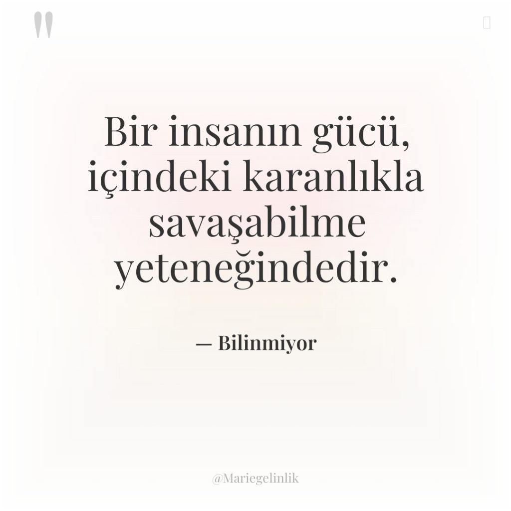 Bir insanın gücü, içindeki karanlıkla savaşabilme yeteneğindedir.