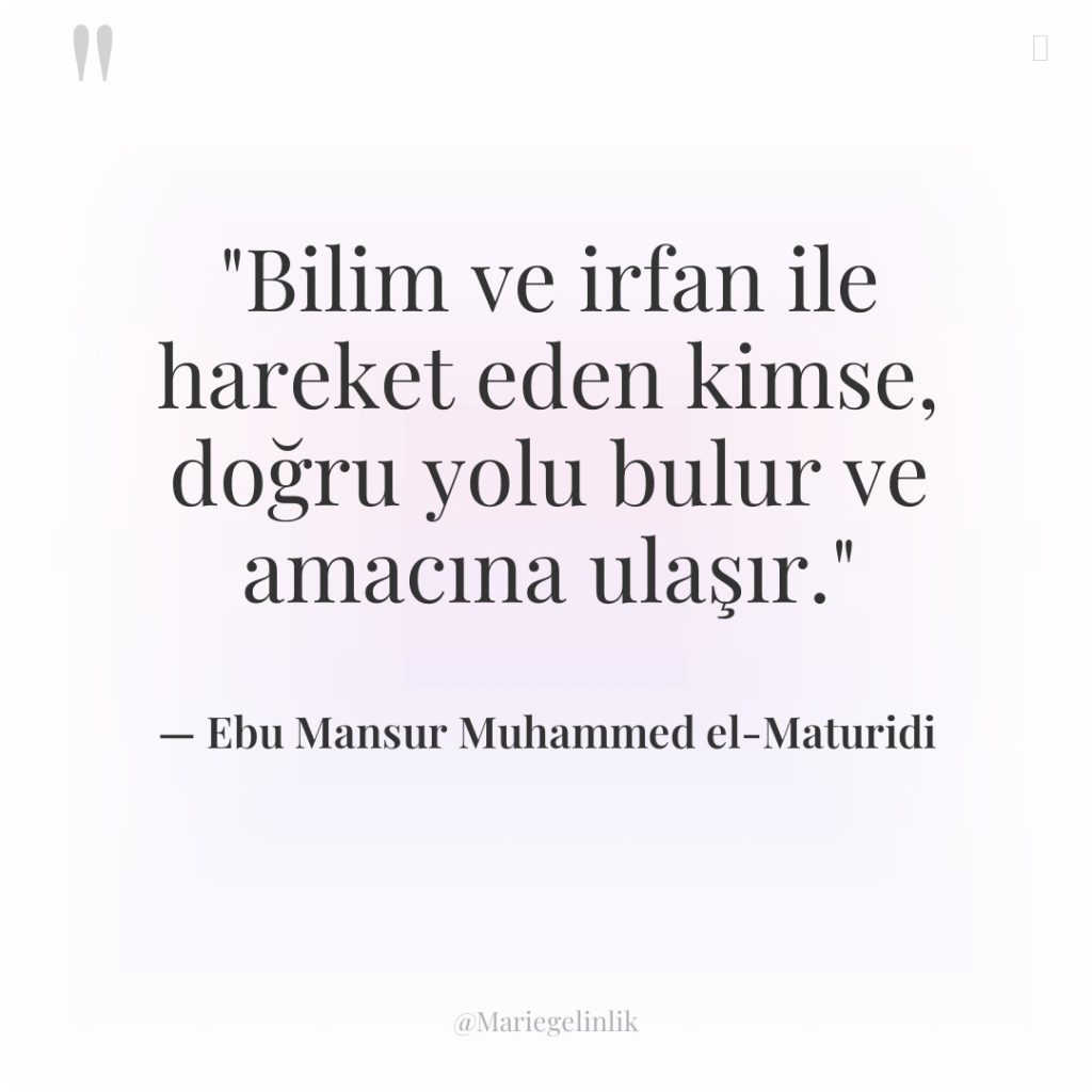 “Bilim ve irfan ile hareket eden kimse, doğru yolu bulur…