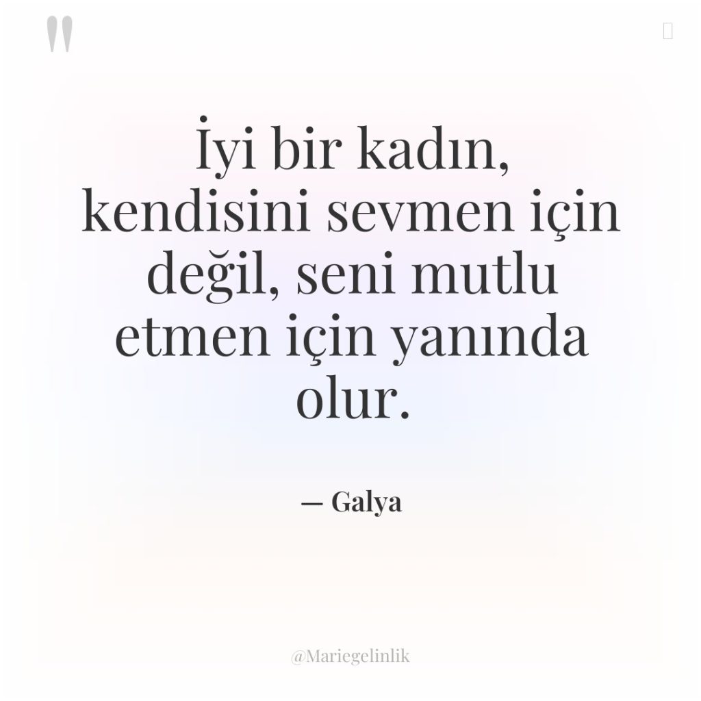 İyi bir kadın, kendisini sevmen için değil, seni mutlu etmen…