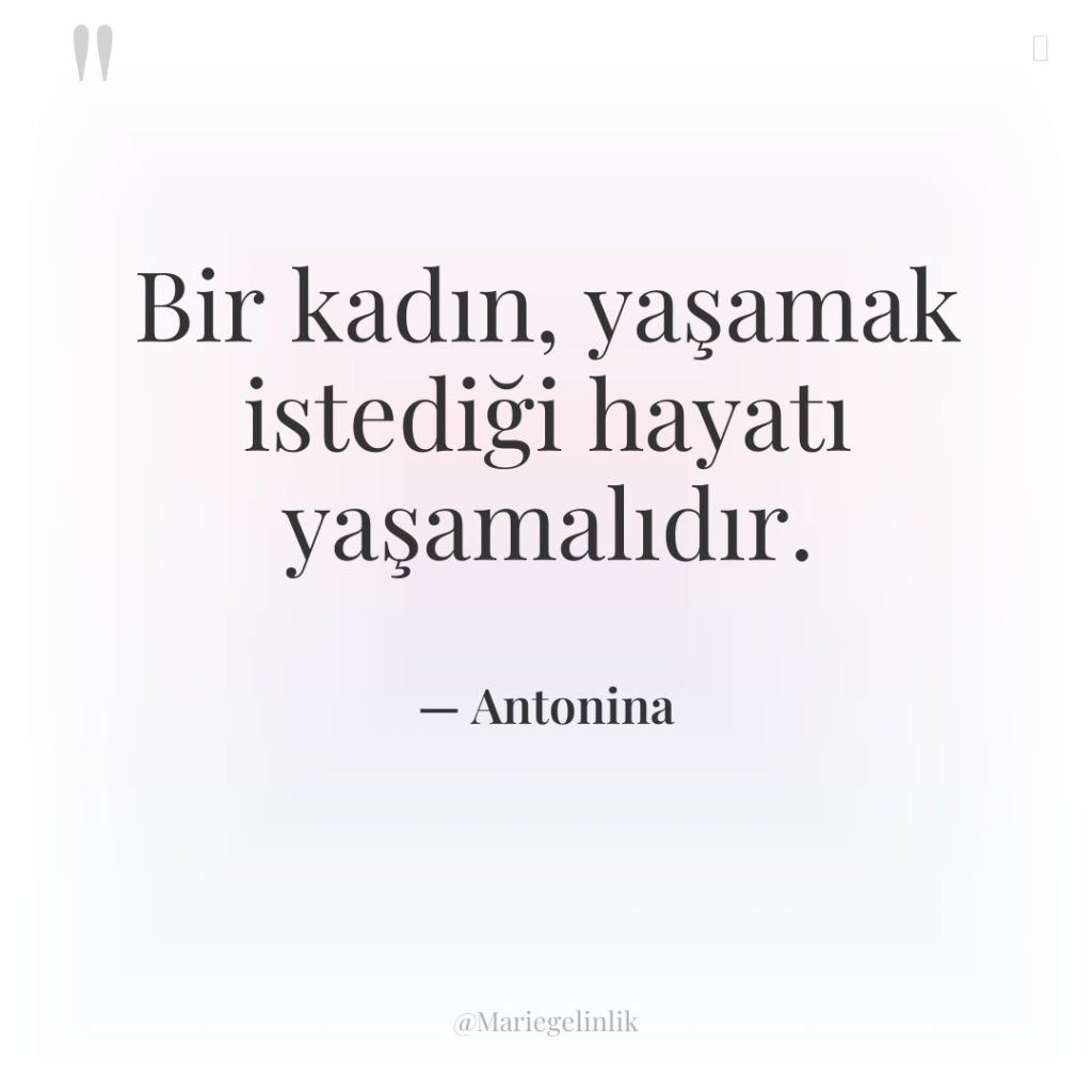 Bir kadın, yaşamak istediği hayatı yaşamalıdır.