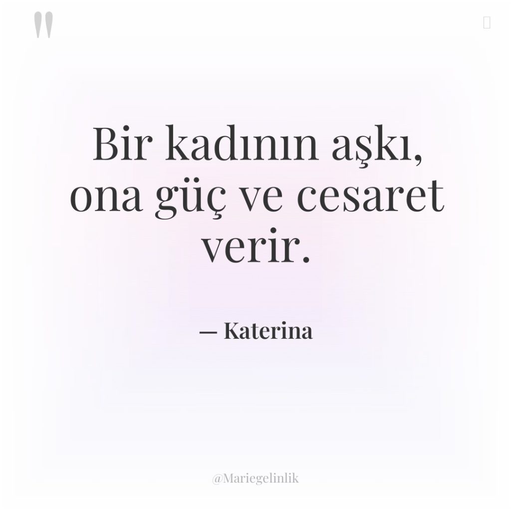 Bir kadının aşkı, ona güç ve cesaret verir.