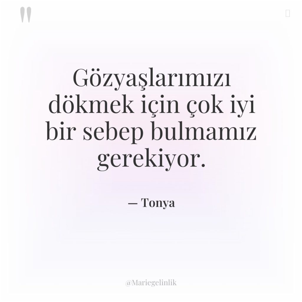 Gözyaşlarımızı dökmek için çok iyi bir sebep bulmamız gerekiyor.