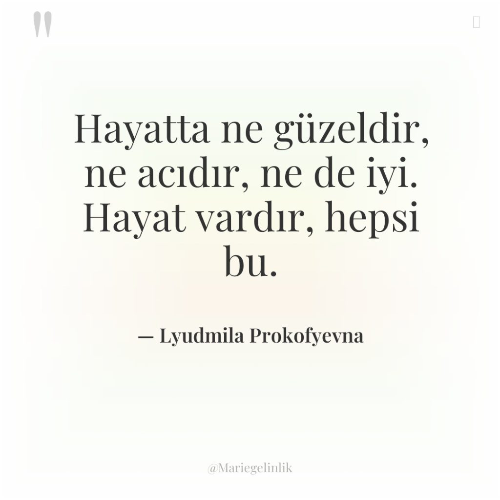 Hayatta ne güzeldir, ne acıdır, ne de iyi. Hayat vardır,…