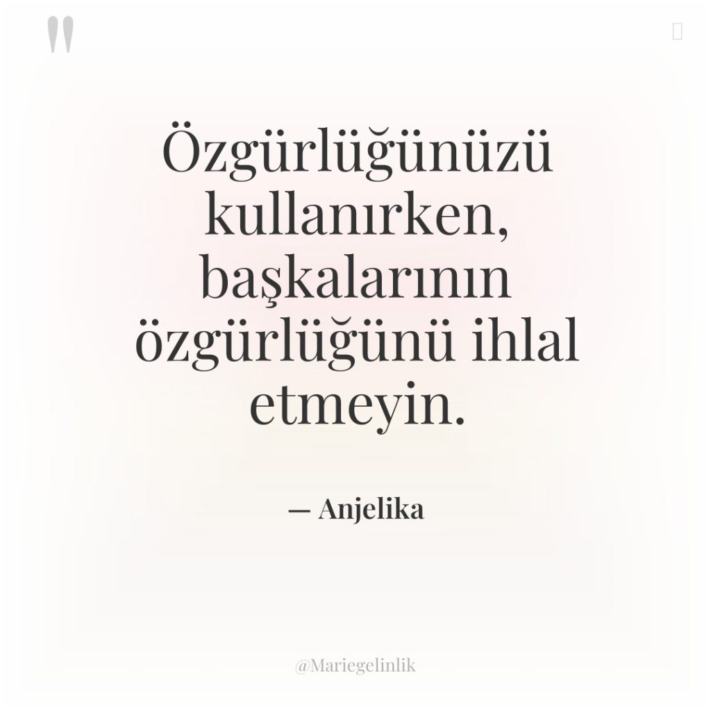 Özgürlüğünüzü kullanırken, başkalarının özgürlüğünü ihlal etmeyin.