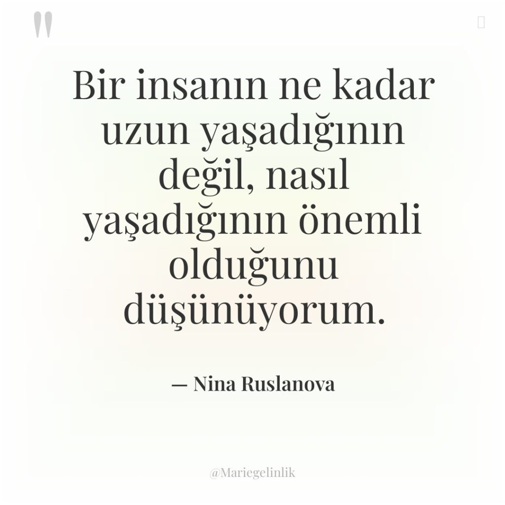 Bir insanın ne kadar uzun yaşadığının değil, nasıl yaşadığının önemli…