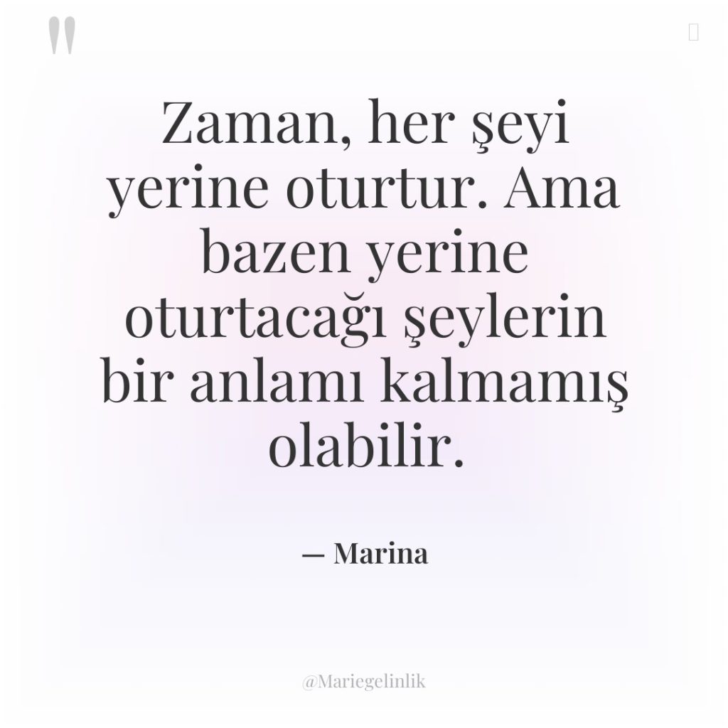 Zaman, her şeyi yerine oturtur. Ama bazen yerine oturtacağı şeylerin…