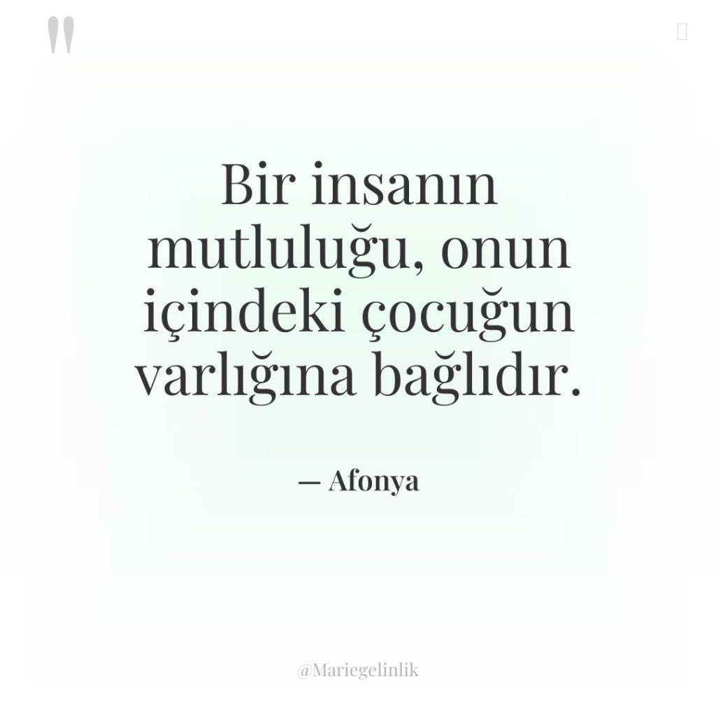 Bir insanın mutluluğu, onun içindeki çocuğun varlığına bağlıdır.