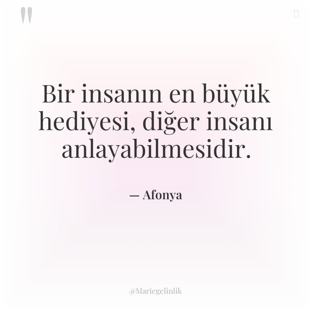 Bir insanın en büyük hediyesi, diğer insanı anlayabilmesidir.