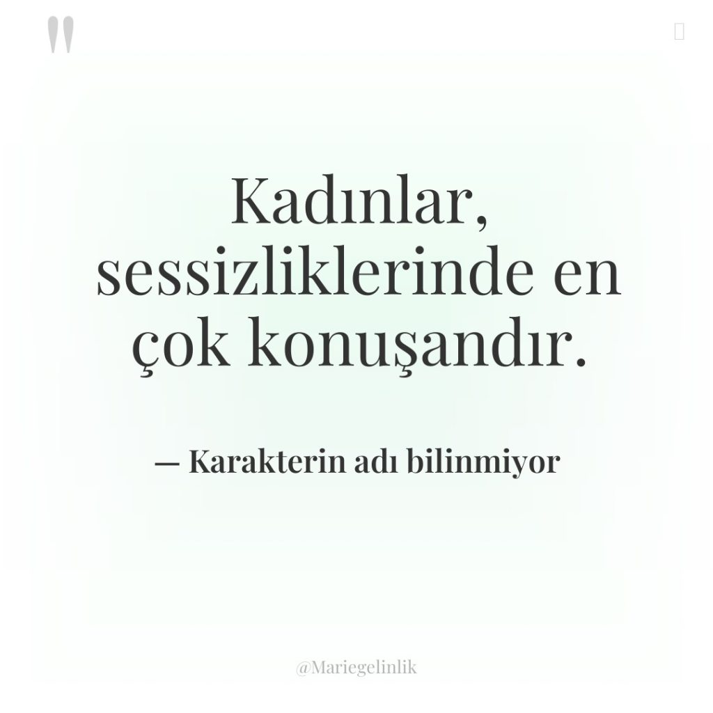 Kadınlar, sessizliklerinde en çok konuşandır.