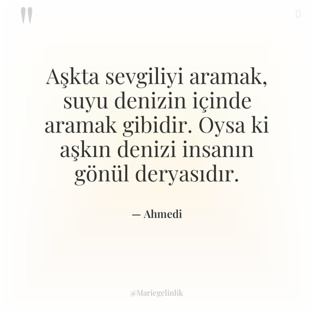 Aşkta sevgiliyi aramak, suyu denizin içinde aramak gibidir. Oysa ki…