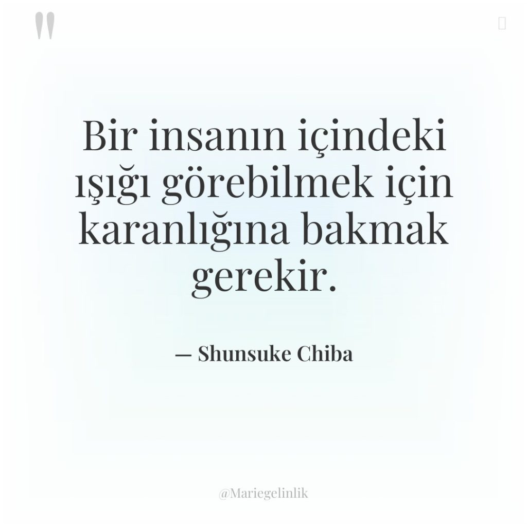 Bir insanın içindeki ışığı görebilmek için karanlığına bakmak gerekir.