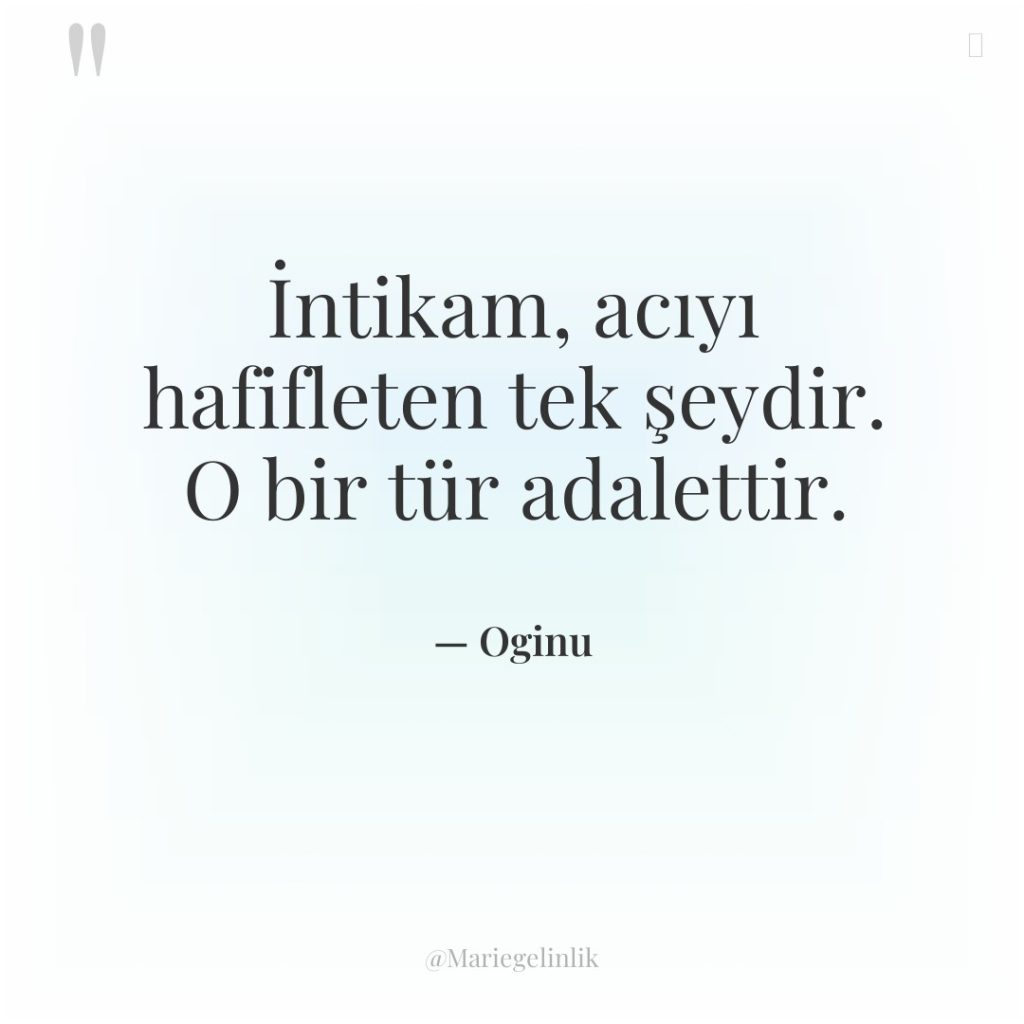 İntikam, acıyı hafifleten tek şeydir. O bir tür adalettir.