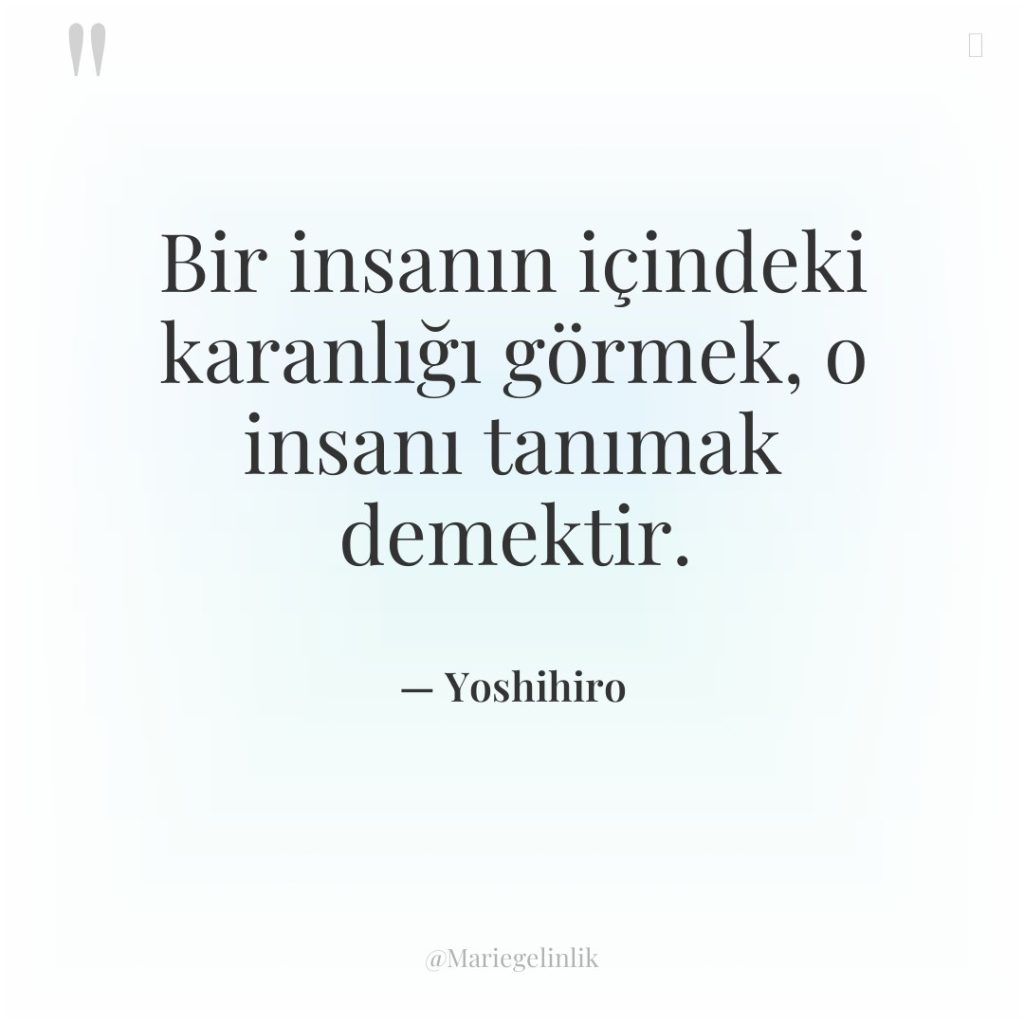 Bir insanın içindeki karanlığı görmek, o insanı tanımak demektir.