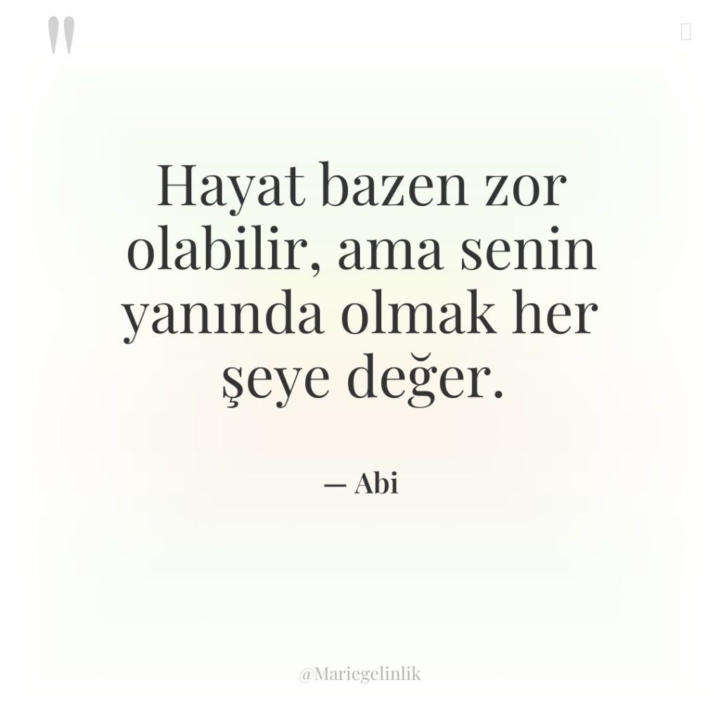 Hayat bazen zor olabilir, ama senin yanında olmak her şeye…