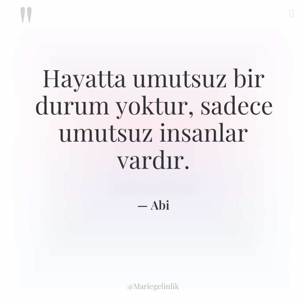 Hayatta umutsuz bir durum yoktur, sadece umutsuz insanlar vardır.